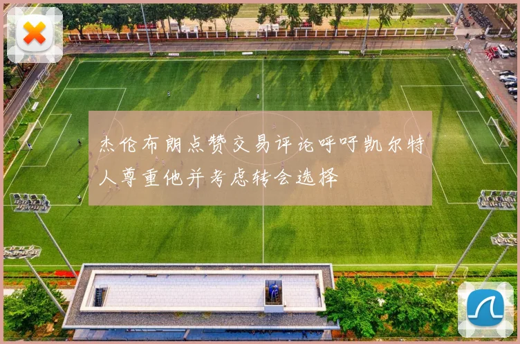 杰伦布朗点赞交易评论呼吁凯尔特人尊重他并考虑转会选择
