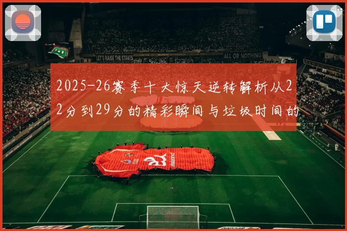 2025-26赛季十大惊天逆转解析从22分到29分的精彩瞬间与垃圾时间的真实定义