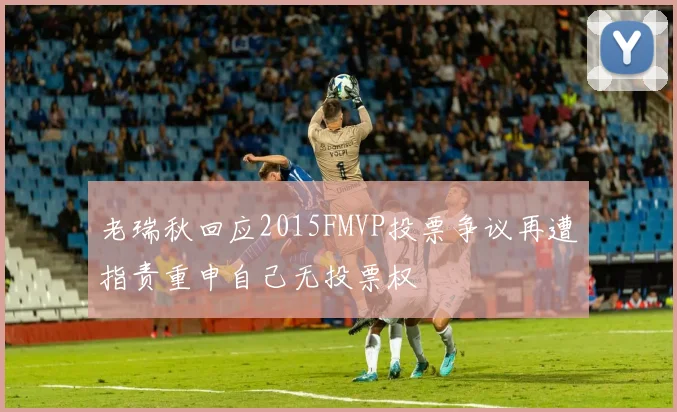 老瑞秋回应2015FMVP投票争议再遭指责重申自己无投票权