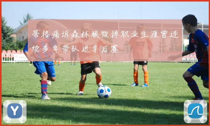 蒂格痛诉森林狼毁掉职业生涯曾连续多年带队进季后赛